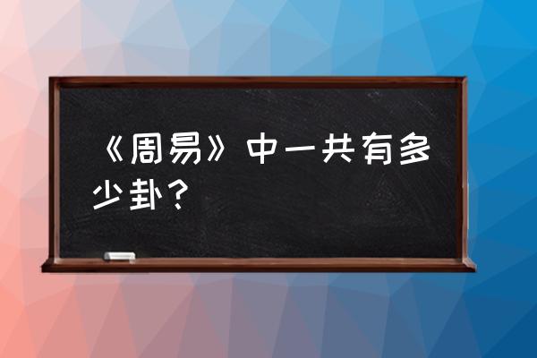 周易六爻占卜六十四卦 《周易》中一共有多少卦？