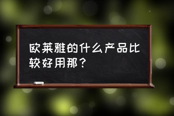 欧莱雅都有什么产品 欧莱雅的什么产品比较好用那？