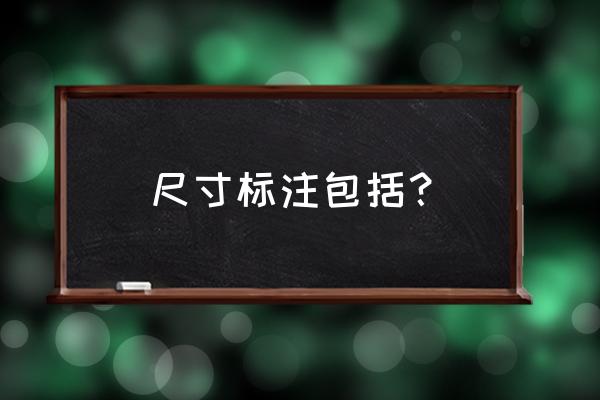 尺寸标注的基本要素有哪些 尺寸标注包括？