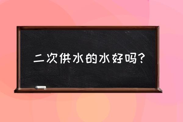 二次供水好不好 二次供水的水好吗？