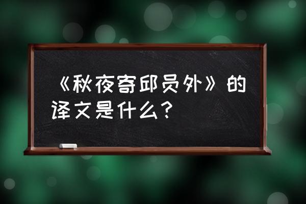 秋夜寄丘二十二员外正确版 《秋夜寄邱员外》的译文是什么？