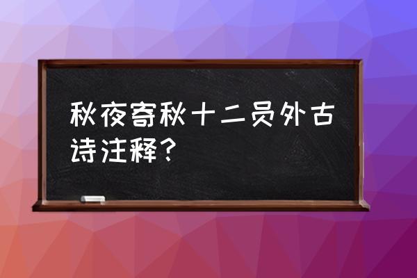 秋夜寄秋二十二员外的题 秋夜寄秋十二员外古诗注释？