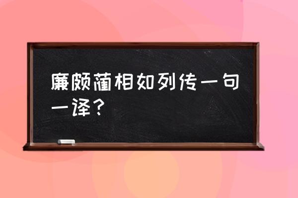 廉颇蔺相如列传一句一注释 廉颇蔺相如列传一句一译？