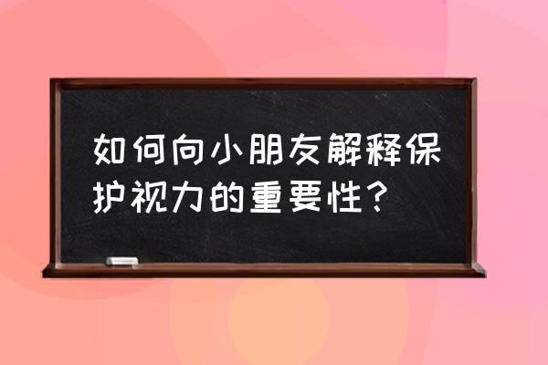 为什么要保护视力 如何向小朋友解释保护视力的重要性？