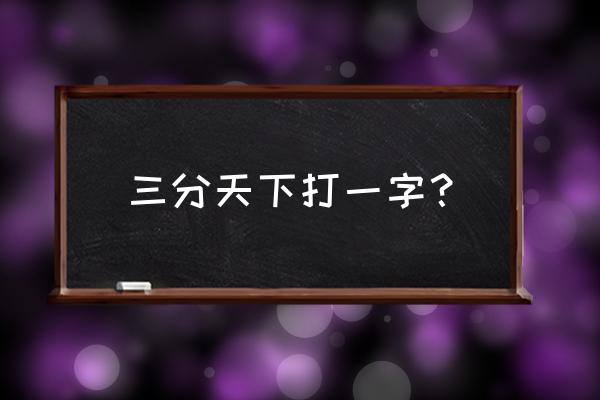 三分天下打一字 三分天下打一字？