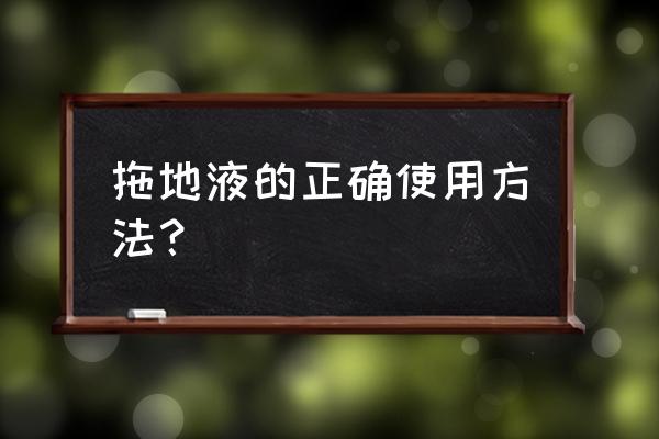 地板清洁剂怎么用正确 拖地液的正确使用方法？