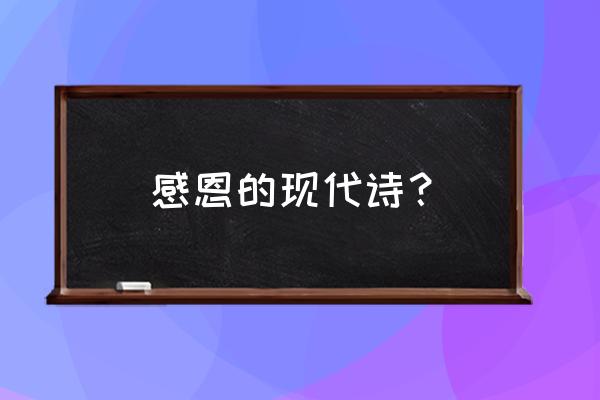 感恩的现代诗歌有哪些 感恩的现代诗？