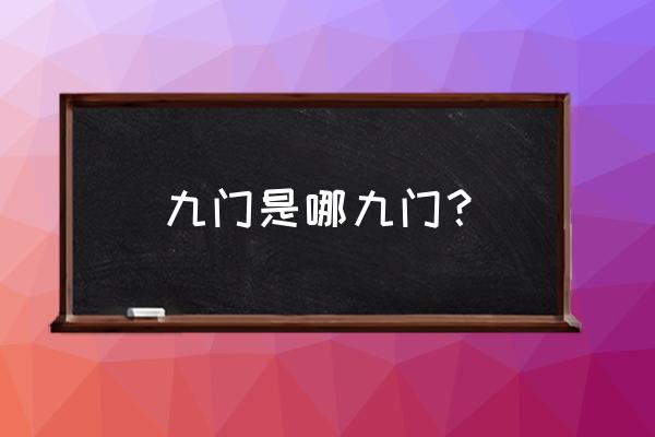 九门是指哪九门 九门是哪九门？