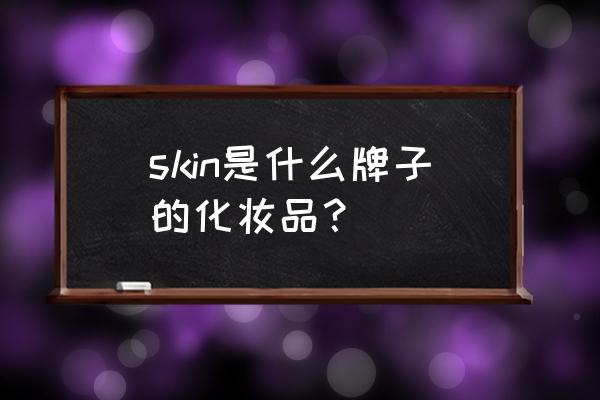skin是什么牌子化妆品 skin是什么牌子的化妆品？