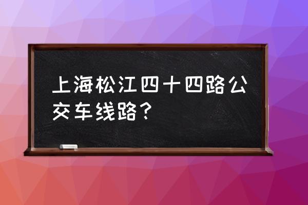 象屿品城地址 上海松江四十四路公交车线路？