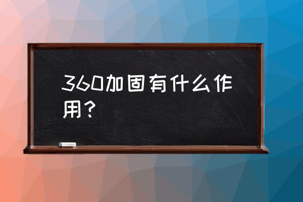 360加固修复 360加固有什么作用？