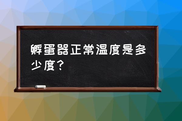 小鸡孵化器一般多少度 孵蛋器正常温度是多少度？