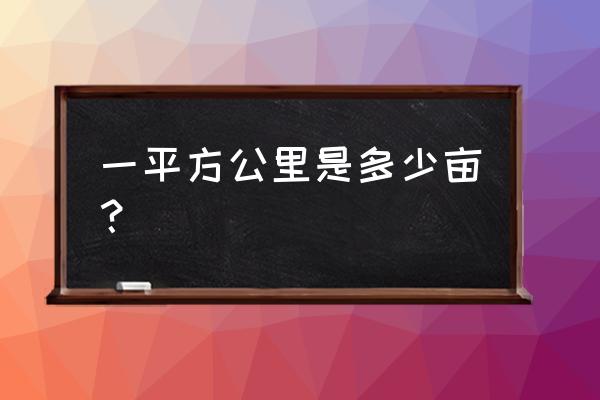 1平方公里等于多少亩 一平方公里是多少亩？