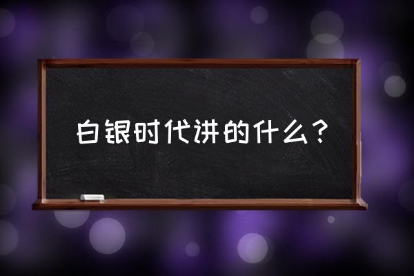 白银之轮讲什么 白银时代讲的什么？