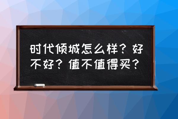 时代倾城遇见 时代倾城怎么样？好不好？值不值得买？