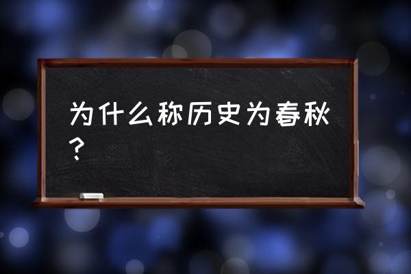 为什么叫做春秋时期 为什么称历史为春秋？