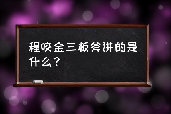 程咬金三板斧简介 程咬金三板斧讲的是什么？