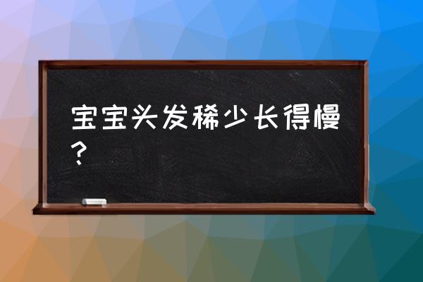 孩子头发稀少不长怎么回事 宝宝头发稀少长得慢？