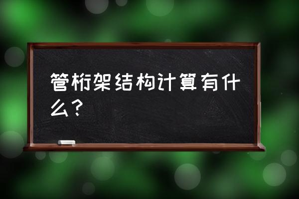 桁架工程量计算 管桁架结构计算有什么？