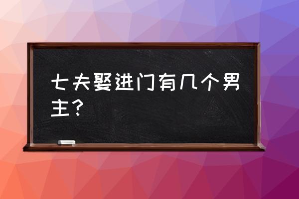 冷情拥七夫 七夫娶进门有几个男主？