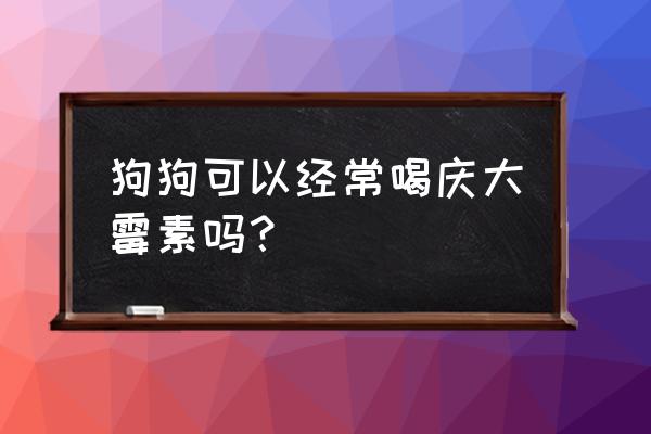 喝庆大霉素的作用与功效 狗狗可以经常喝庆大霉素吗？