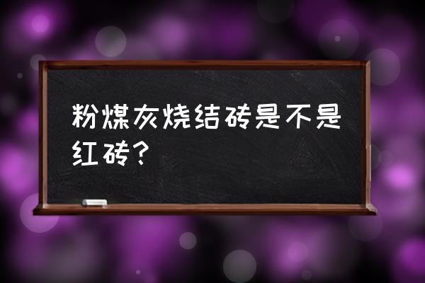 煤矸石砖 粉煤灰砖 粉煤灰烧结砖是不是红砖？