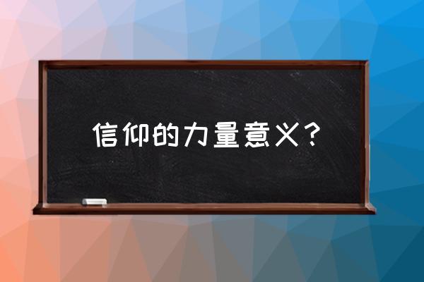 信仰的力量心得体会 信仰的力量意义？