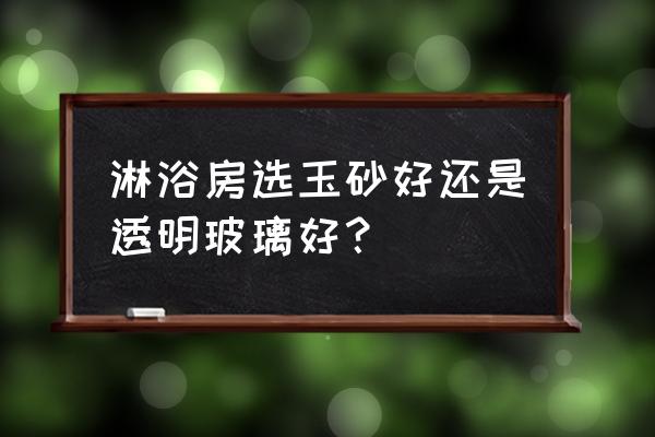 玉砂玻璃用在什么地方 淋浴房选玉砂好还是透明玻璃好？