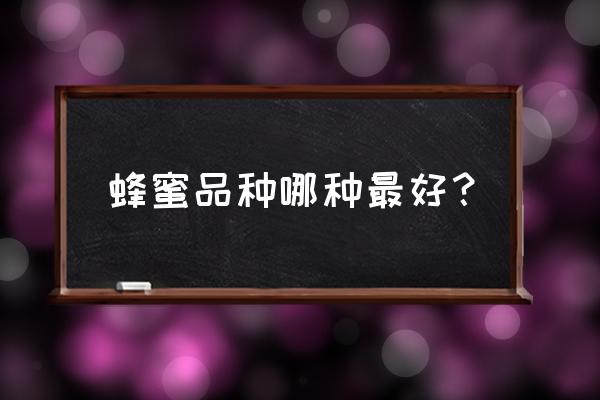 蜂蜜有几种类哪种好 蜂蜜品种哪种最好？