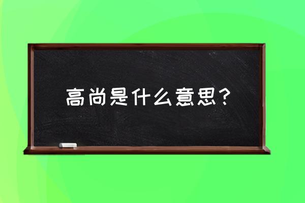 高尚代表什么意思意思 高尚是什么意思？