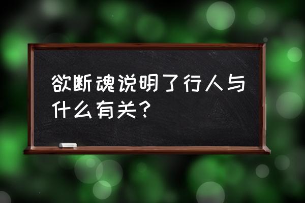 欲断魂说明了行人什么 欲断魂说明了行人与什么有关？