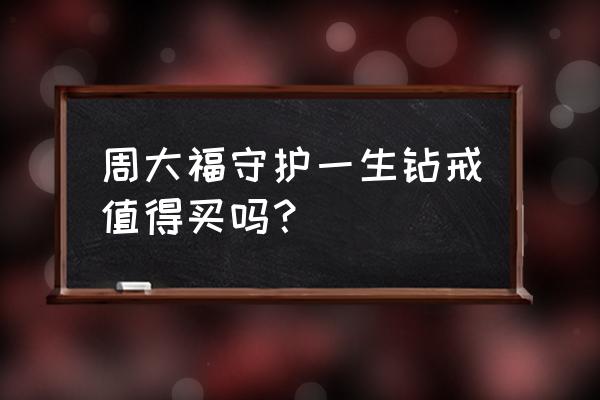 周大福黄金钻戒 周大福守护一生钻戒值得买吗？