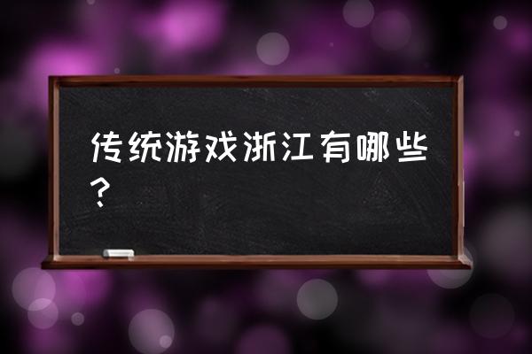 杭州传统游戏 传统游戏浙江有哪些？