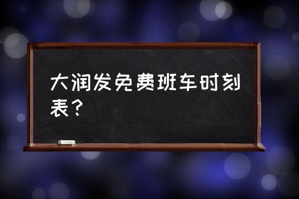 大润发班车查询 大润发免费班车时刻表？