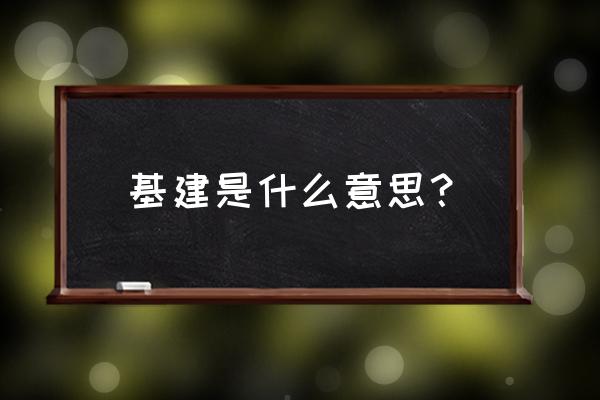 基建是什么意思 基建是什么意思？