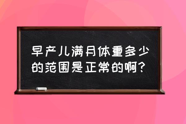 早产儿体重范围 早产儿满月体重多少的范围是正常的啊？