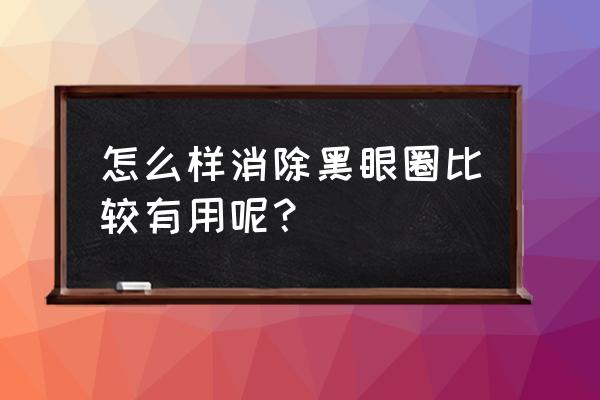 黑眼圈怎么办 怎么样消除黑眼圈比较有用呢？