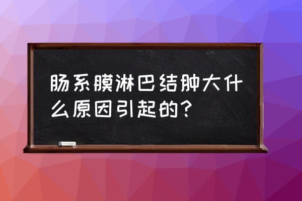 肠系膜淋巴结肿大原因 肠系膜淋巴结肿大什么原因引起的？