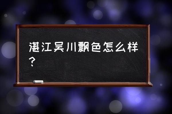 2019年吴川元宵飘色 湛江吴川飘色怎么样？