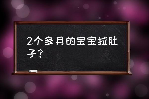 两个月宝宝突然拉肚子 2个多月的宝宝拉肚子？