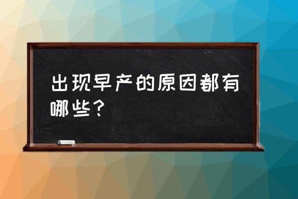 早产的原因有几种可能 出现早产的原因都有哪些？