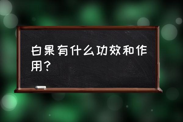 白果的功效与作用 白果有什么功效和作用？