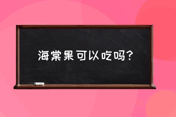 吃海棠果的好处和坏处 海棠果可以吃吗？