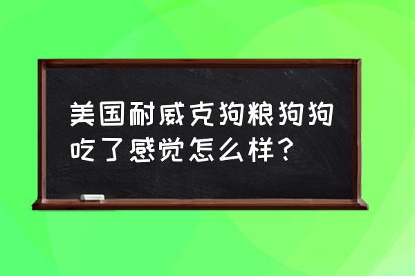 国外宠物食品包装 美国耐威克狗粮狗狗吃了感觉怎么样？