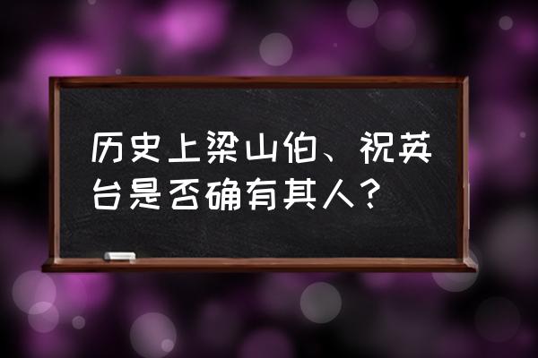 梁山伯与祝英台真实 历史上梁山伯、祝英台是否确有其人？