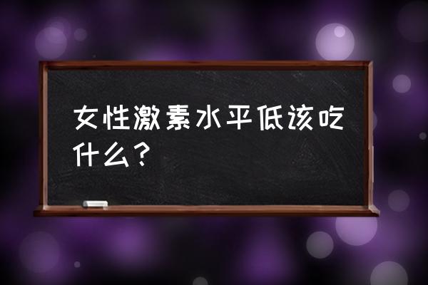 雌激素低吃什么调理 女性激素水平低该吃什么？