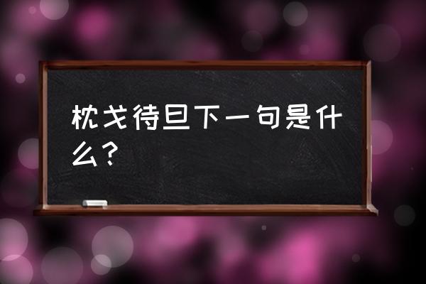 枕戈待旦下一句是什么 枕戈待旦下一句是什么？