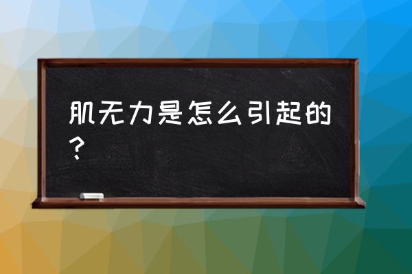 肌无力是什么原因引起的 肌无力是怎么引起的？