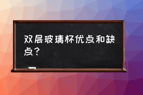 双层玻璃杯优缺点 双层玻璃杯优点和缺点？