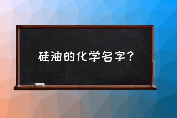 硅油的化学名称 硅油的化学名字？